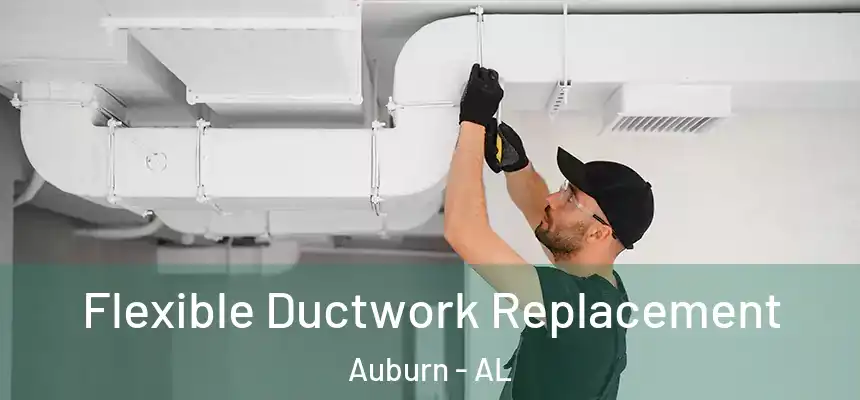  Flexible Ductwork Replacement Auburn - AL